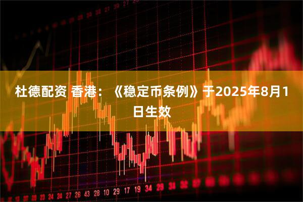 杜德配资 香港:《稳定币条例》于2025年8月1日生效