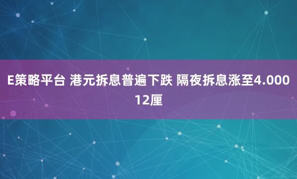 E策略平台 港元拆息普遍下跌 隔夜拆息涨至4.00012厘